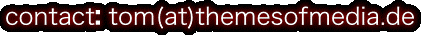 contact: tom(at)themesofmedia.de